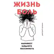 Постер книги Жизнь – боль. Манифест заядлого пессимиста