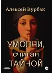 Алексей Курбак - Умолчи, считая тайной