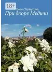 Ирина Терпугова - При дворе Медичи