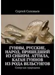 Сергей Соловьев - Гунны, Русские, народ, пришедший из Сибири. Аттила, каган гуннов из рода Вельсунгов. Север как прародина