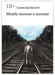 Станислав Былич - Между жизнью и жизнью
