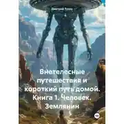 Постер книги Внетелесные путешествия и короткий путь домой. Книга 1. Человек. Землянин