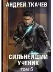 Андрей Ткачев - Сильнейший ученик. Книга 5
