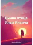 Дмитрий Вощинин - Синяя птица Ильи Ильича