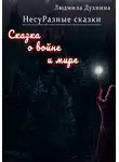 Людмила Духнина - НесуРазные сказки. Сказка о войне и мире