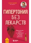 Марат Валеев - Гипертония без лекарств. Практические советы от кардиолога по борьбе с высоким давлением