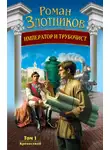 Роман Злотников - Император и трубочист. Том 1. Крепостной