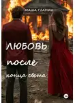 Маша Гладыш - Любовь после конца света