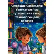 Постер книги Сияющие Созвездия: Увлекательные путешествия в мир технологии для девочек