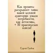 Постер книги Как промпты раскрывают тайны вашей целевой аудитории: узнаем потребности, как детективы, + 10 практических кейсов!
