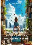 Бизнес Процессор - Создай свою мечту: Как превратить хобби в работу и никогда не скучать