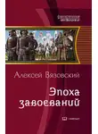 Алексей Вязовский - Император из будущего: Эпоха завоеваний