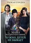 Рыжая Ехидна - Мама из другого мира. Чужих детей не бывает