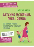 Морин Хили - Детские истерики, гнев, обиды. Как научить ребенка справляться с сильными эмоциями