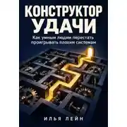 Постер книги Конструктор удачи. Как умным людям перестать проигрывать плохим системам