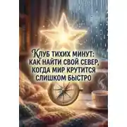 Постер книги «Клуб Тихих Минут: как найти свой север, когда мир крутится слишком быстро». Книжка 1.