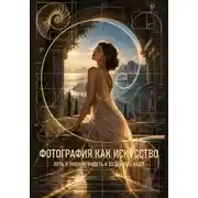 Постер книги Фотография как искусство. Путь к умению видеть и создавать кадр