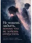 Роза Роуль - Не можешь забыть, потому что не хочешь отпустить. Честные ответы о любви, ревности, браке и расставании