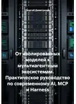 Георгий Димитриади - От изолированных моделей к мультиагентным экосистемам. Практическое руководство по современному AI, MCP и Harness