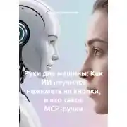 Постер книги Руки для машины: Как ИИ научился нажимать на кнопки, и что такое MCP-ручки