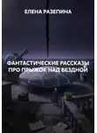 ЕЛЕНА РАЗЕПИНА - ФАНТАСТИЧЕСКИЕ РАССКАЗЫ ПРО ПРЫЖОК НАД БЕЗДНОЙ