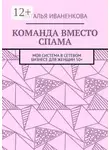 Наталья Иваненкова - Команда вместо спама. Моя система в сетевом бизнесе для женщин 50+