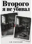 А.М. Сунгурский - Второго я не убивал