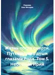 Родомир Олег Моторин - Жизнь после смерти. Путешествие души глазами рода. Том 5. Небесный ирий