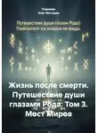 Родомир Олег Моторин - Жизнь после смерти. Путешествие души глазами Рода. Том 3. Мост Миров