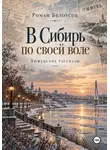 Роман Белоусов - В Сибирь по своей воле. Тюменские рассказы