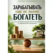 Постер книги Зарабатывать ещё не значит богатеть. Как устроить финансовую свободу в современной экономике