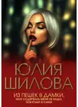 Юлия Шилова - Из пешек в дамки, или Содержать меня не надо, покупаю я сама