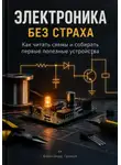 Александр Громов - Электроника без страха: Как читать схемы и собирать первые полезные устройства