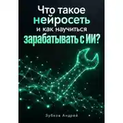 Постер книги Что такое нейросеть и как научиться зарабатывать с ИИ?