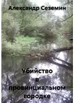 Александр Сеземин - Убийство в провинциальном городке