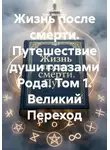 Родомир Олег Моторин - Жизнь после смерти. Путешествие души глазами Рода. Том 1. Великий Переход