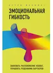 Керри Флеминг - Эмоциональная гибкость. Завоевать расположение коллег, управлять решениями партнеров