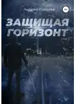 Андрей Соболев - Защищая горизонт. Том 1