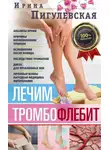 Ирина Пигулевская - Лечим тромбофлебит. 100% гарантия улучшения состояния ваших вен