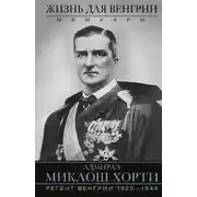 Постер книги Жизнь для Венгрии. Адмирал Миклош Хорти. Мемуары. 1920—1944
