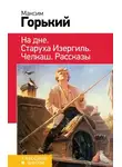 Максим Горький - На дне. Старуха Изергиль. Челкаш. Рассказы