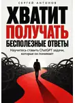 Сергей Антонов - Хватит получать бесполезные ответы. Научитесь ставить ChatGPT задачи, которые он понимает
