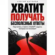 Постер книги Хватит получать бесполезные ответы. Научитесь ставить ChatGPT задачи, которые он понимает