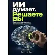 Постер книги ИИ думает. Решаете вы. Как получать пользу без слепого доверия