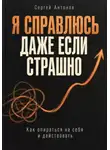 Сергей Антонов - Я справлюсь, даже если страшно. Как опираться на себя и действовать