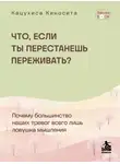 Кацухиса Киносита - Что если ты перестанешь переживать? Почему большинство наших тревог всего лишь ловушка мышления
