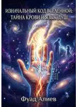 Фуад Алиев - ИЗНАЧАЛЬНЫЙ КОД ВСЕЛЕННОЙ: ТАЙНА КРОВИ И ЯЗЫК ДУШ