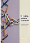 Сергей Антонов - Не обидеть, услышать, договориться. Эмоциональный интеллект в сложных разговорах