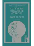 Дмитрий Данилов - «Горизонтальное положение» и другая крупная проза. Том 3. Есть вещи поважнее футбола. Дом десять