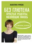 Валентина Чураева - Без глютена. Простые рецепты, меняющие жизнь